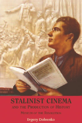 Stalinist Cinema and the Production of History: Museum of the Revolution