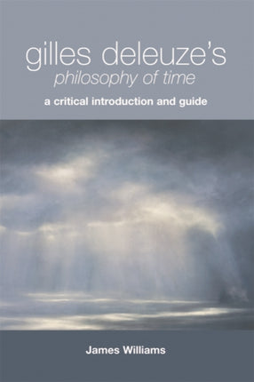 Gilles Deleuze's Philosophy of Time: A Critical Introduction and Guide