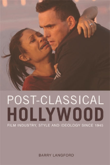 Post-classical Hollywood: Film Industry, Style and Ideology Since 1945