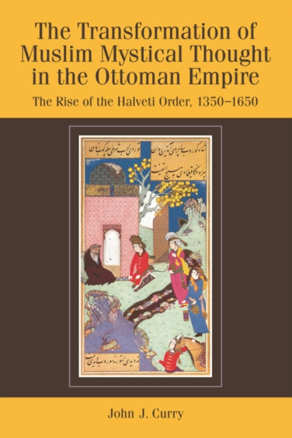 The Transformation of Muslim Mystical Thought in the Ottoman Empire: The Rise of the Halveti Order, 1350-1650