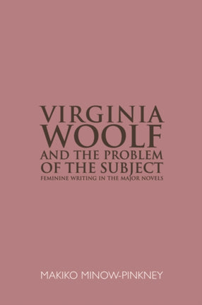 Virginia Woolf and the Problem of the Subject: Feminine Writing in the Major Novels