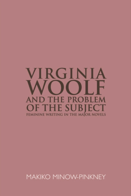 Virginia Woolf and the Problem of the Subject: Feminine Writing in the Major Novels