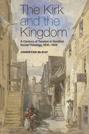 The Kirk and the Kingdom: A century of tension in Scottish Social Theology 1830-1929