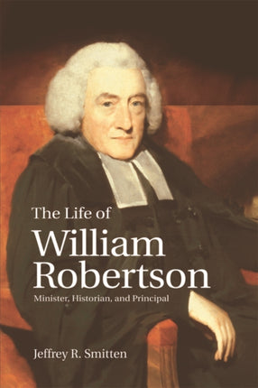 The Life of William Robertson: Minister, Historian, and Principal