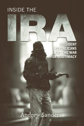 Inside the IRA: Dissident Republicans and the War for Legitimacy