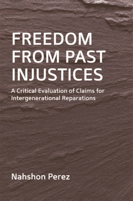 Freedom from Past Injustices: A Critical Evaluation of Claims for Inter-Generational Reparations