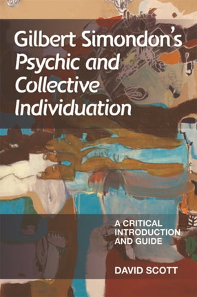 Gilbert Simondon's Psychic and Collective Individuation: A Critical Introduction and Guide