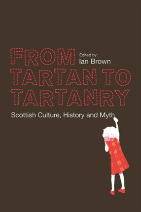 From Tartan to Tartanry: Scottish Culture, History and Myth