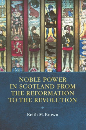 Noble Power in Scotland from the Reformation to the Revolution