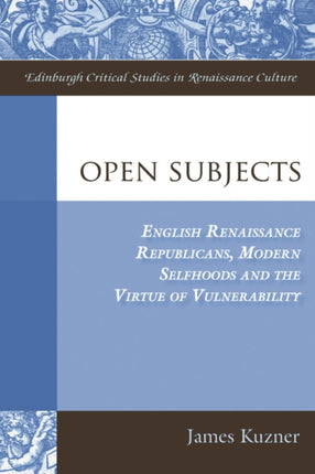 Open Subjects: English Renaissance Republicans, Modern Selfhoods and the Virtue of Vulnerability