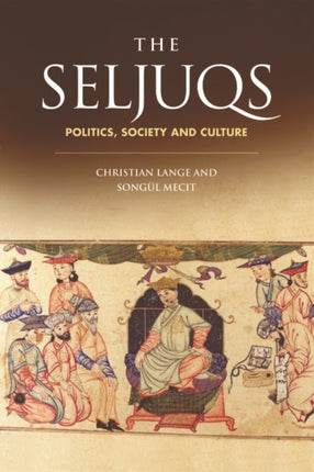 The Seljuqs: Politics, Society and Culture