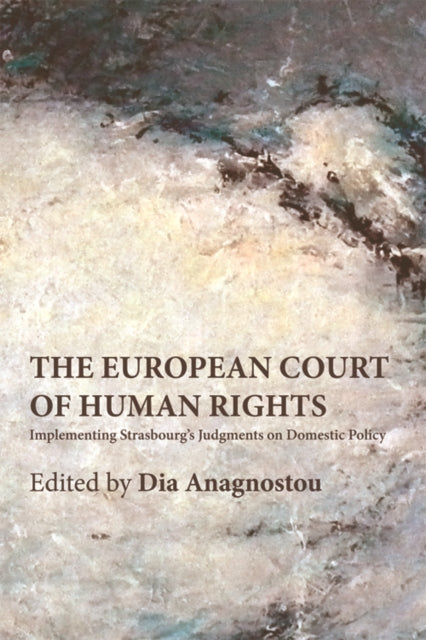 The European Court of Human Rights: Implementing Strasbourg’s Judgments on Domestic Policy