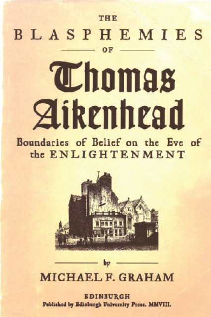 The Blasphemies of Thomas Aikenhead: Boundaries of Belief on the Eve of the Enlightenment