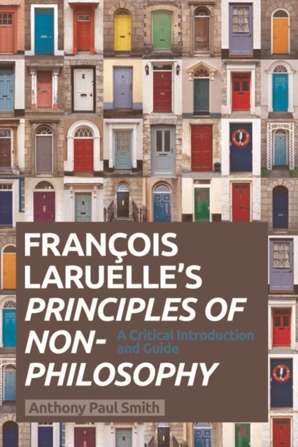 Francois Laruelle's Principles of Non-Philosophy: A Critical Introduction and Guide