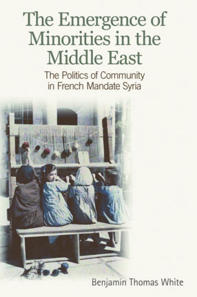 The Emergence of Minorities in the Middle East: The Politics of Community in French Mandate Syria