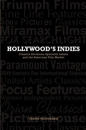 Hollywood's Indies: Classics Divisions, Specialty Labels and American Independent Cinema