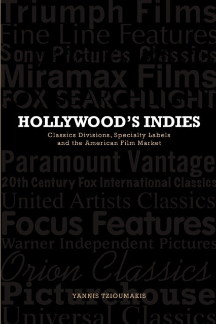 Hollywood's Indies: Classics Divisions, Specialty Labels and American Independent Cinema