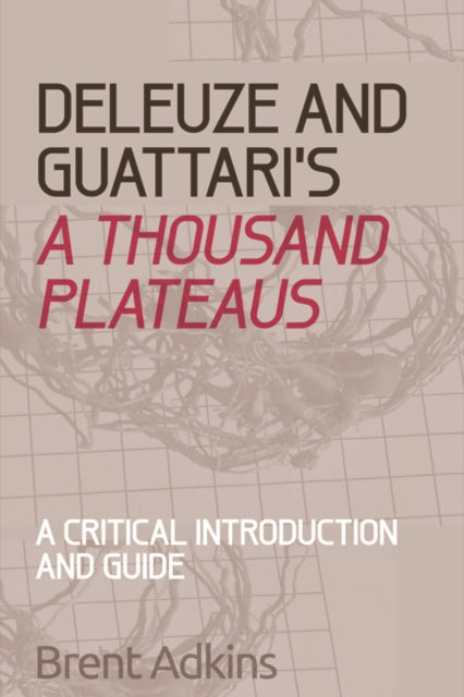 Deleuze and Guattari's A Thousand Plateaus: A Critical Introduction and Guide