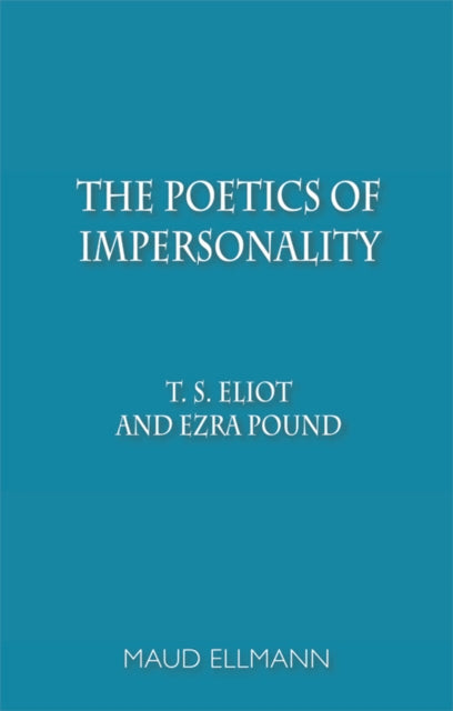 The Poetics of Impersonality: T. S. Eliot and Ezra Pound