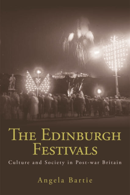 The Edinburgh Festivals: Culture and Society in Post-war Britain