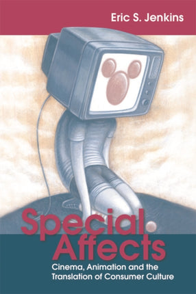 Special Affects: Cinema, Animation and the Translation of Consumer Culture