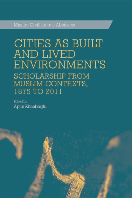 Cities as Built and Lived Environments: Scholarship from Muslim Contexts, 1875 to 2011