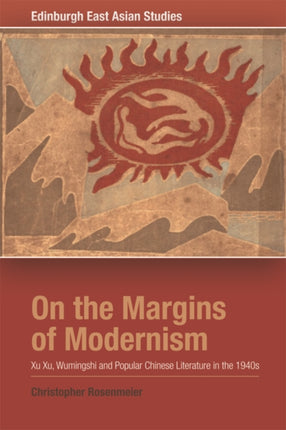 On the Margins of Modernism Xu Xu Wumingshi and Popular Chinese Literature in the 1940s Edinburgh East Asian Studies Edinburgh Studies in Modern Arabic Literature