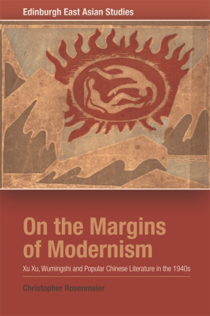 On the Margins of Modernism Xu Xu Wumingshi and Popular Chinese Literature in the 1940s Edinburgh East Asian Studies Edinburgh Studies in Modern Arabic Literature