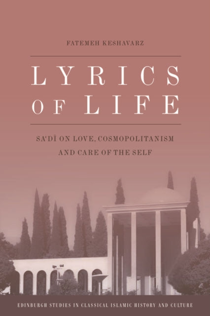 Lyrics of Life: Sa'di on Love, Cosmopolitanism and Care of the Self