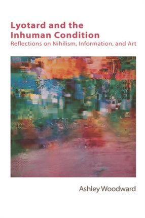 Lyotard and the Inhuman Condition: Reflections on Nihilism, Information and Art