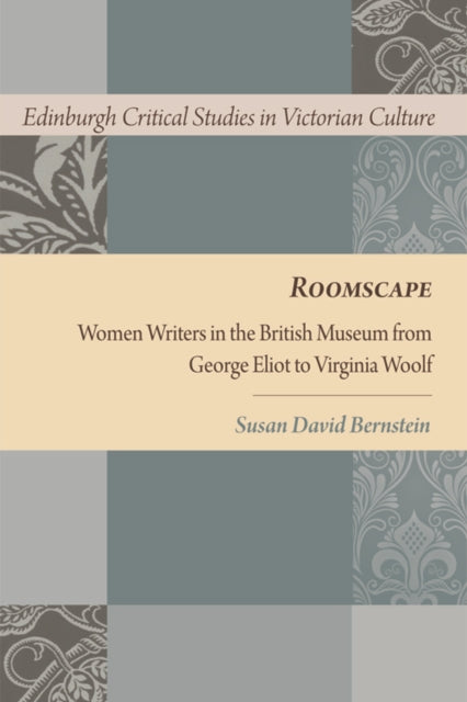 Roomscape: Women Writers in the British Museum from George Eliot to Virginia Woolf