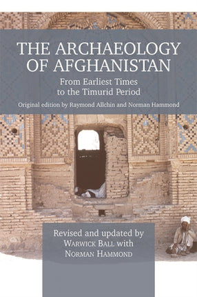 The Archaeology of Afghanistan: From Earliest Times to the Timurid Period: New Edition