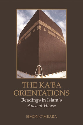 The Kaaba Orientations: Readings in Islam's Ancient House