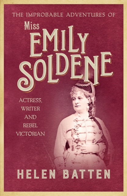 The Improbable Adventures of Miss Emily Soldene: Actress, Writer, and Rebel Victorian