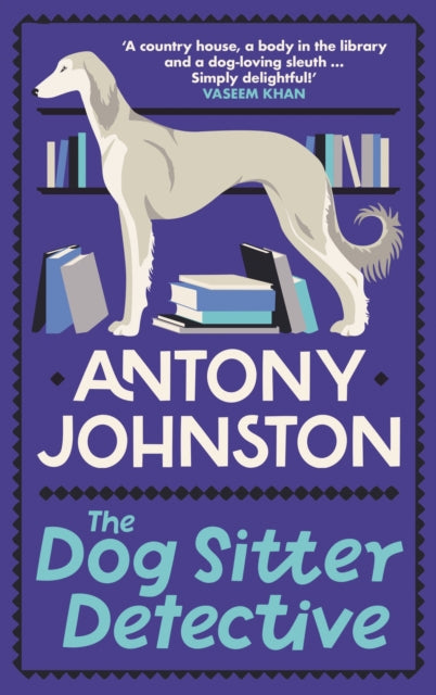 The Dog Sitter Detective: The tail-wagging cosy crime series, 'Simply delightful!' - Vaseem Khan