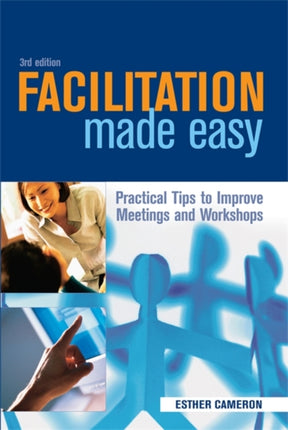 Facilitation Made Easy: Practical Tips to Improve Meetings and Workshops