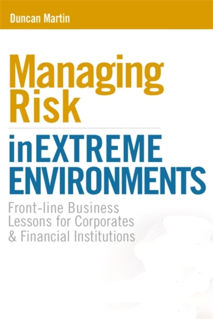 Managing Risk in Extreme Environments: Front-line Business Lessons for Corporates and Financial Institutions