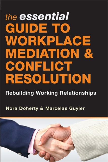 The Essential Guide to Workplace Mediation and Conflict Resolution: Rebuilding Working Relationships