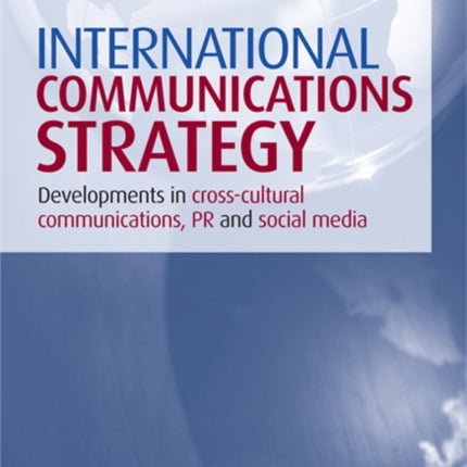 International Communications Strategy: Developments in Cross-Cultural Communications, PR and Social Media