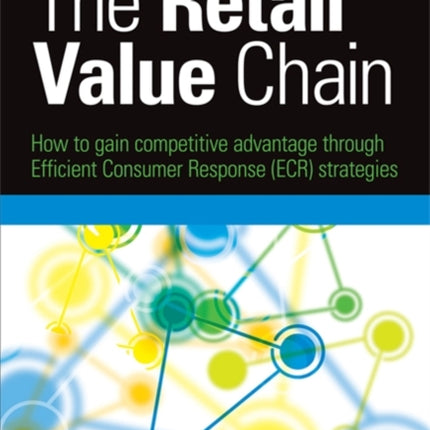 The Retail Value Chain: How to Gain Competitive Advantage through Efficient Consumer Response (ECR) Strategies