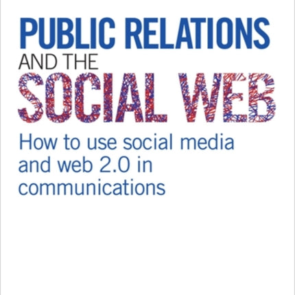 Public Relations and the Social Web: How to Use Social Media and Web 2.0 in Communications