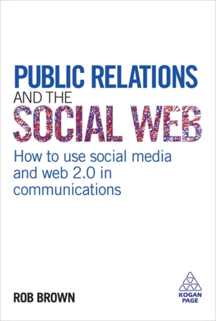 Public Relations and the Social Web: How to Use Social Media and Web 2.0 in Communications