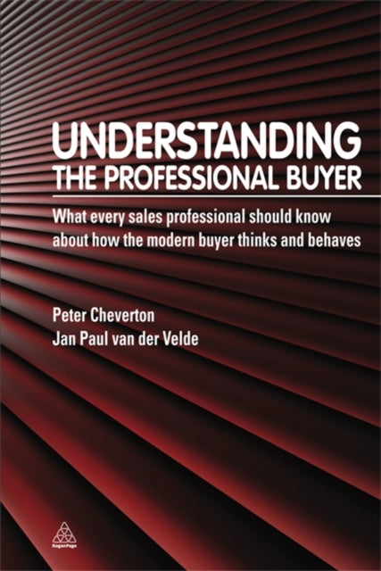 Understanding the Professional Buyer: What Every Sales Professional Should Know About How the Modern Buyer Thinks and Behaves