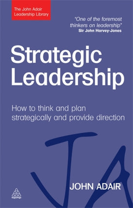 Strategic Leadership: How to Think and Plan Strategically and Provide Direction