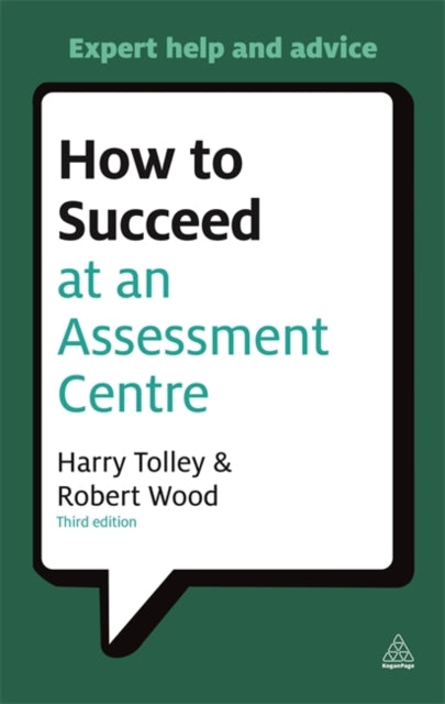 How to Succeed at an Assessment Centre: Essential Preparation for Psychometric Tests Group and Role-play Exercises Panel Interviews and Presentations