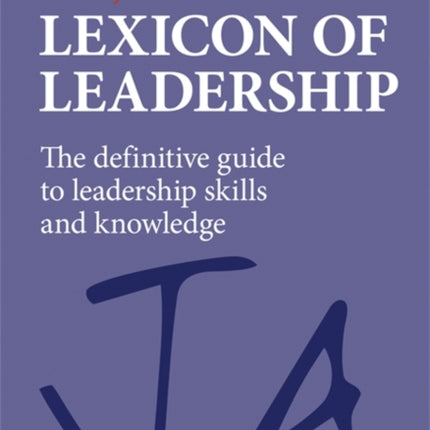 The John Adair Lexicon of Leadership: The Definitive Guide to Leadership Skills and Knowledge