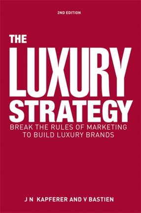 The Luxury Strategy: Break the Rules of Marketing to Build Luxury Brands