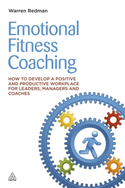 Emotional Fitness Coaching: How to Develop a Positive and Productive Workplace for Leaders, Managers and Coaches