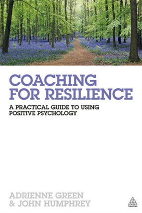 Coaching for Resilience: A Practical Guide to Using Positive Psychology