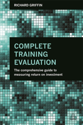 Complete Training Evaluation: The Comprehensive Guide to Measuring Return on Investment